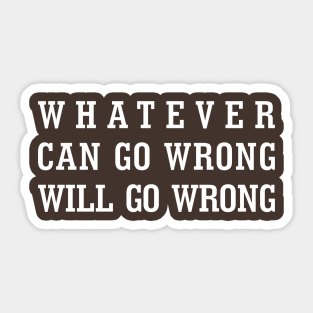 Whatever Can Go Wrong Will Go Wrong Sticker